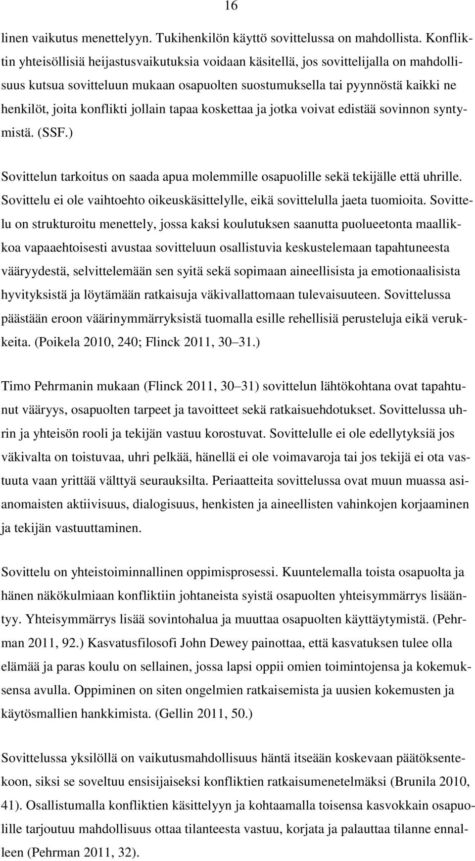 konflikti jollain tapaa koskettaa ja jotka voivat edistää sovinnon syntymistä. (SSF.) Sovittelun tarkoitus on saada apua molemmille osapuolille sekä tekijälle että uhrille.