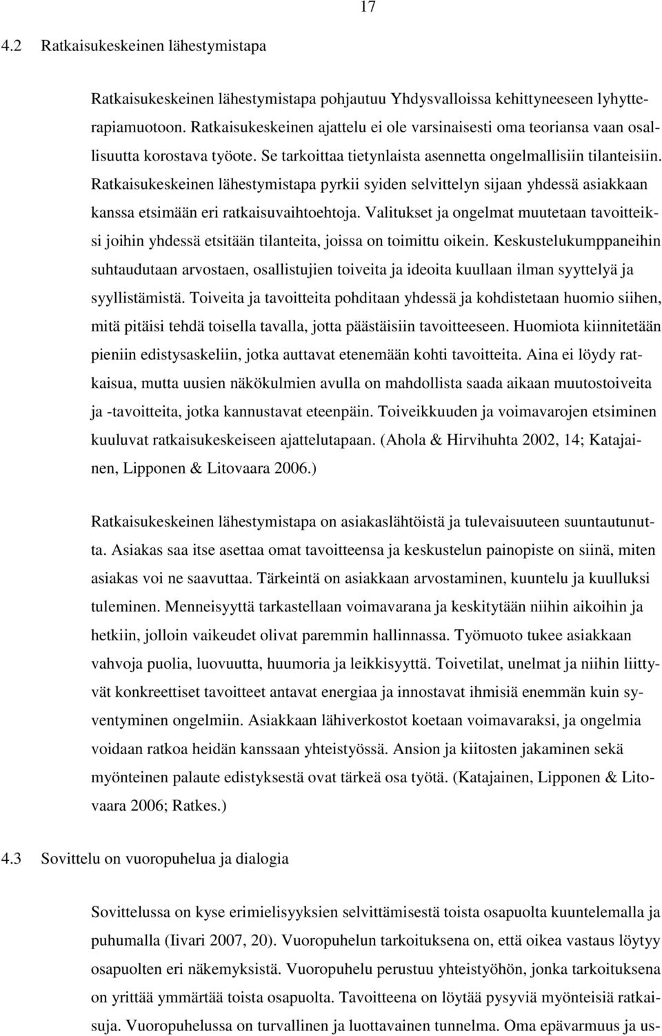 Ratkaisukeskeinen lähestymistapa pyrkii syiden selvittelyn sijaan yhdessä asiakkaan kanssa etsimään eri ratkaisuvaihtoehtoja.