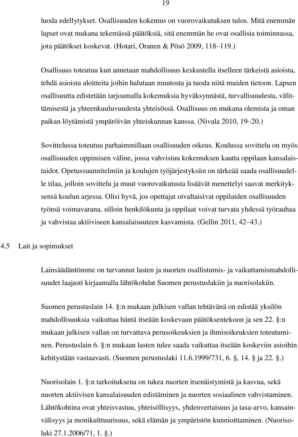 ) Osallisuus toteutuu kun annetaan mahdollisuus keskustella itselleen tärkeistä asioista, tehdä asioista aloitteita joihin halutaan muutosta ja tuoda niitä muiden tietoon.