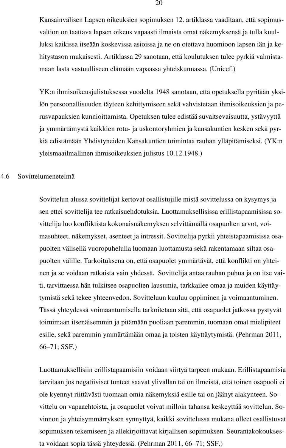 ja kehitystason mukaisesti. Artiklassa 29 sanotaan, että koulutuksen tulee pyrkiä valmistamaan lasta vastuulliseen elämään vapaassa yhteiskunnassa. (Unicef.