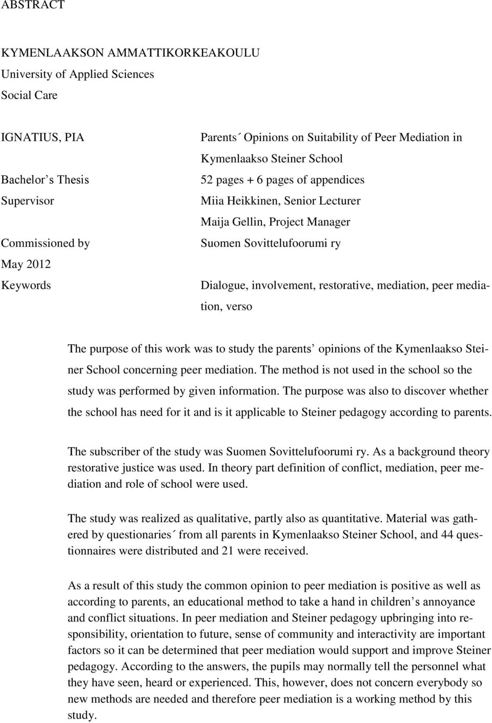 restorative, mediation, peer mediation, verso The purpose of this work was to study the parents opinions of the Kymenlaakso Steiner School concerning peer mediation.