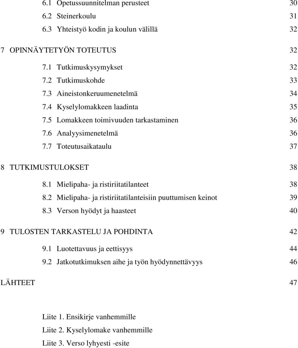 1 Mielipaha- ja ristiriitatilanteet 38 8.2 Mielipaha- ja ristiriitatilanteisiin puuttumisen keinot 39 8.3 Verson hyödyt ja haasteet 40 9 TULOSTEN TARKASTELU JA POHDINTA 42 9.