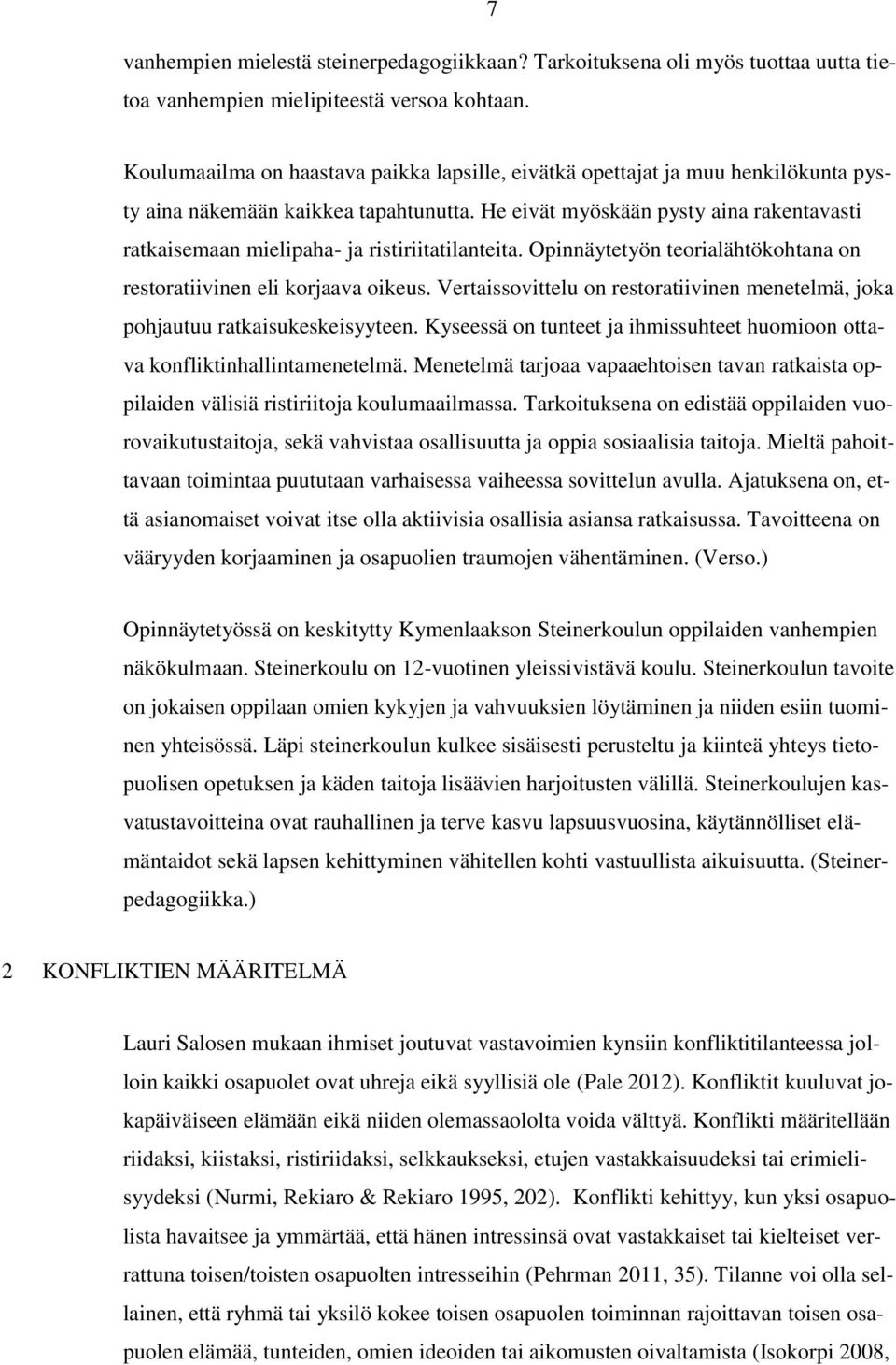 He eivät myöskään pysty aina rakentavasti ratkaisemaan mielipaha- ja ristiriitatilanteita. Opinnäytetyön teorialähtökohtana on restoratiivinen eli korjaava oikeus.