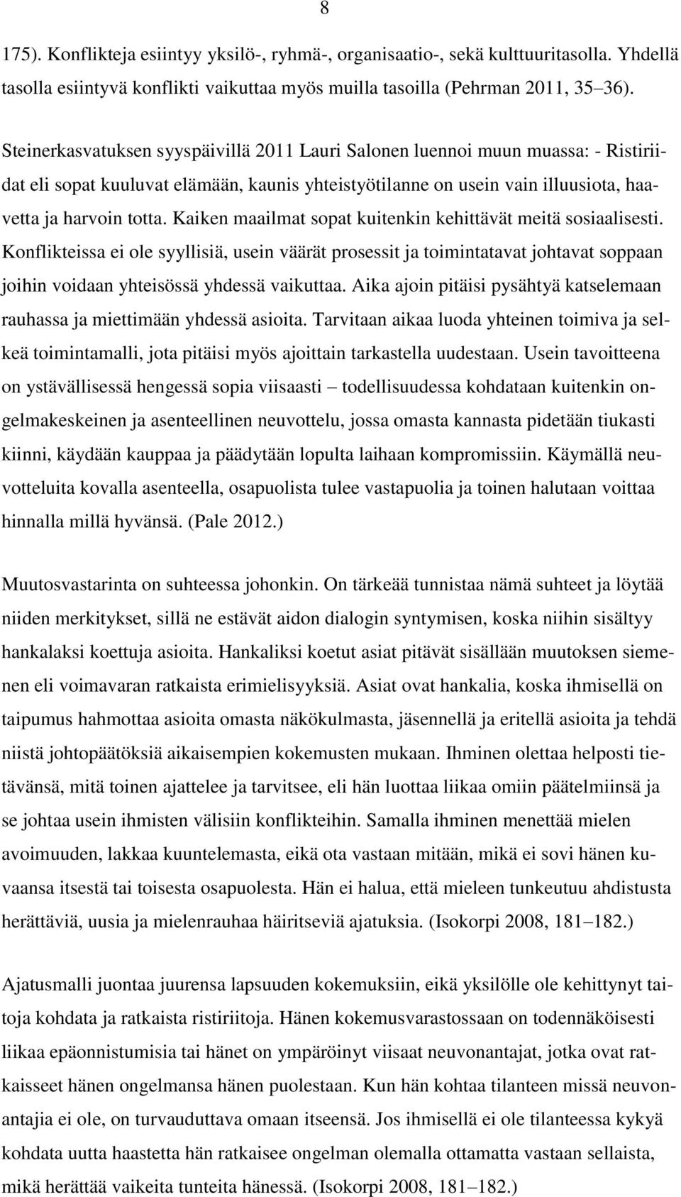 Kaiken maailmat sopat kuitenkin kehittävät meitä sosiaalisesti. Konflikteissa ei ole syyllisiä, usein väärät prosessit ja toimintatavat johtavat soppaan joihin voidaan yhteisössä yhdessä vaikuttaa.