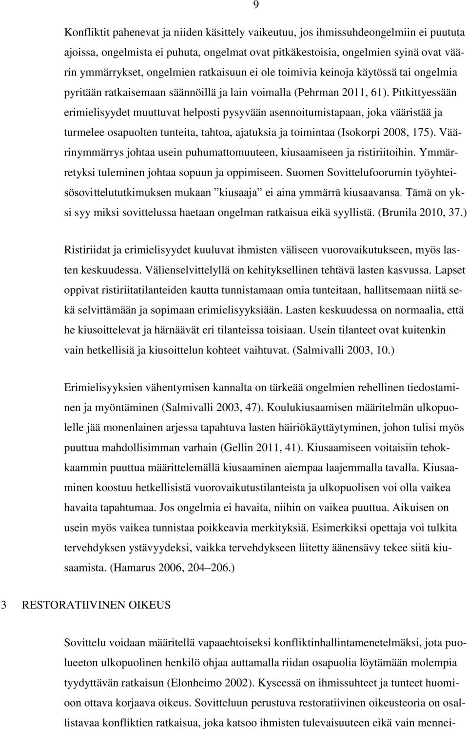 Pitkittyessään erimielisyydet muuttuvat helposti pysyvään asennoitumistapaan, joka vääristää ja turmelee osapuolten tunteita, tahtoa, ajatuksia ja toimintaa (Isokorpi 2008, 175).