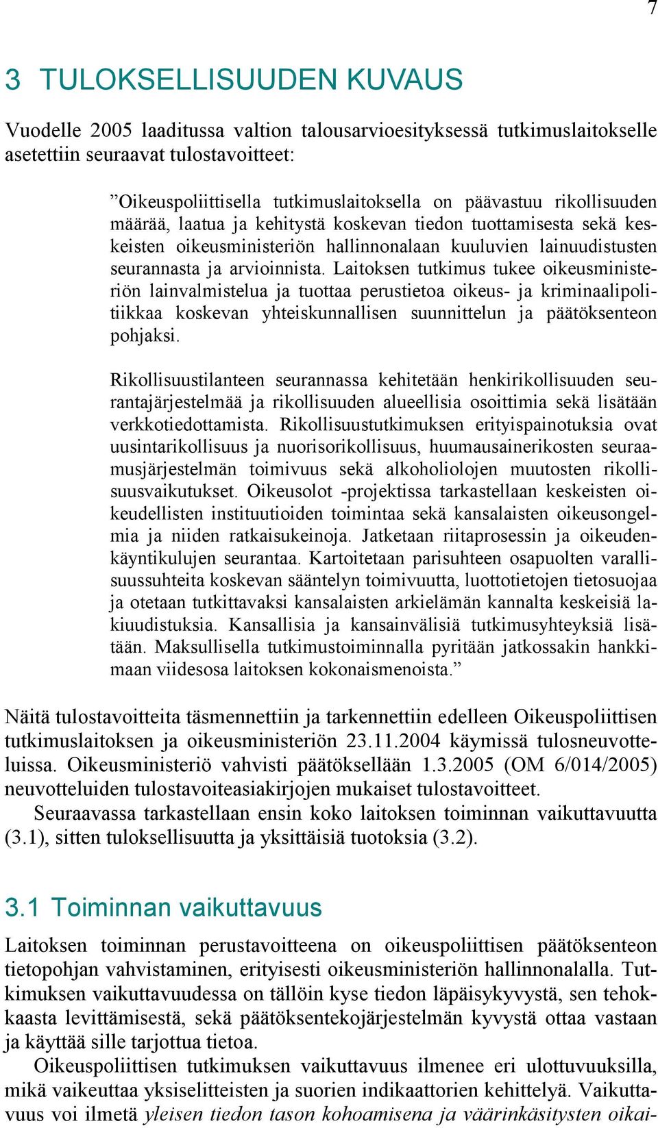 Laitoksen tutkimus tukee oikeusministeriön lainvalmistelua ja tuottaa perustietoa oikeus- ja kriminaalipolitiikkaa koskevan yhteiskunnallisen suunnittelun ja päätöksenteon pohjaksi.