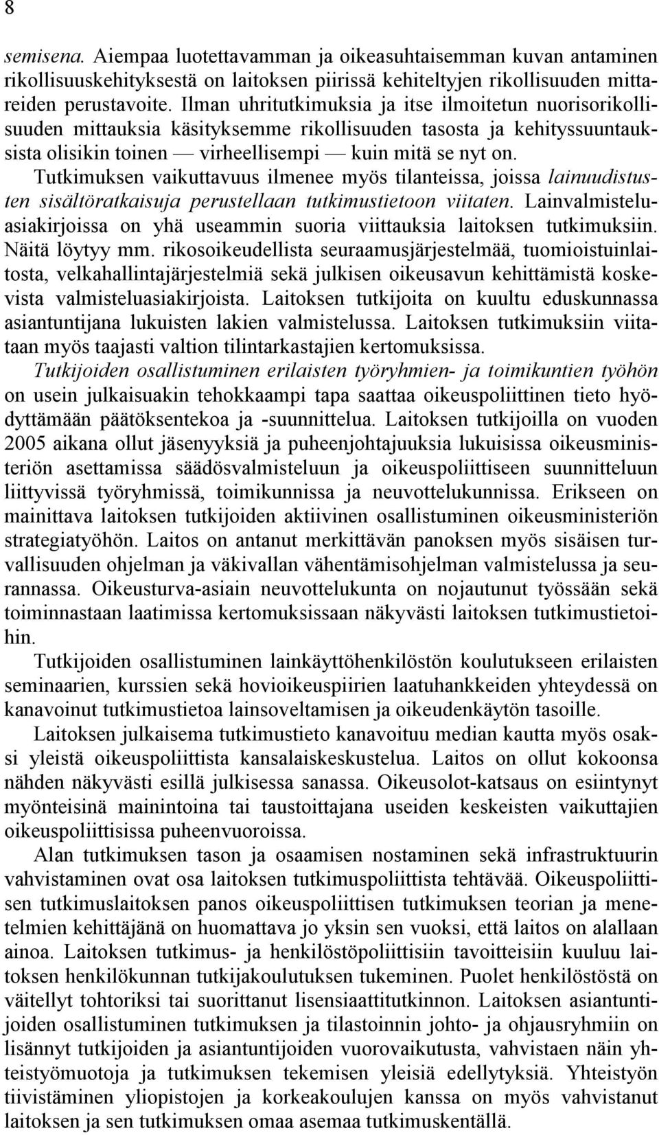 Tutkimuksen vaikuttavuus ilmenee myös tilanteissa, joissa lainuudistusten sisältöratkaisuja perustellaan tutkimustietoon viitaten.