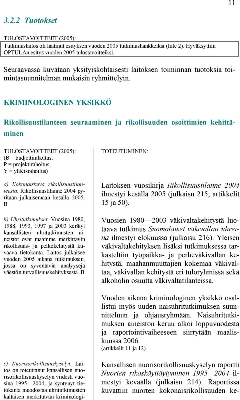 KRIMINOLOGINEN YKSIKKÖ Rikollisuustilanteen seuraaminen ja rikollisuuden osoittimien kehittäminen TULOSTAVOITTEET (2005): (B = budjettirahoitus, P = projektirahoitus, Y = yhteisrahoitus) a)