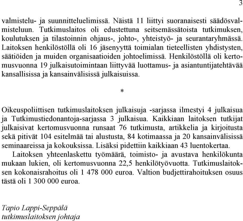 Laitoksen henkilöstöllä oli 16 jäsenyyttä toimialan tieteellisten yhdistysten, säätiöiden ja muiden organisaatioiden johtoelimissä.