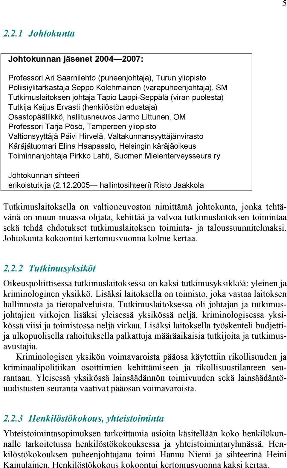 Hirvelä, Valtakunnansyyttäjänvirasto Käräjätuomari Elina Haapasalo, Helsingin käräjäoikeus Toiminnanjohtaja Pirkko Lahti, Suomen Mielenterveysseura ry Johtokunnan sihteeri erikoistutkija (2.12.