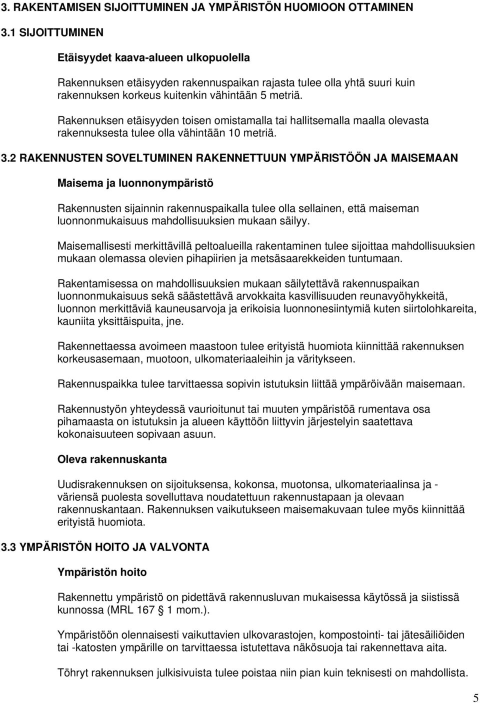 Rakennuksen etäisyyden toisen omistamalla tai hallitsemalla maalla olevasta rakennuksesta tulee olla vähintään 10 metriä. 3.