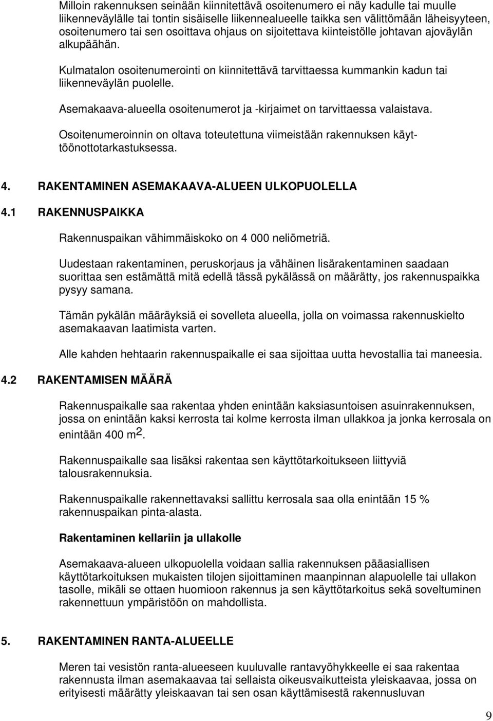 Asemakaava-alueella osoitenumerot ja -kirjaimet on tarvittaessa valaistava. Osoitenumeroinnin on oltava toteutettuna viimeistään rakennuksen käyttöönottotarkastuksessa. 4.