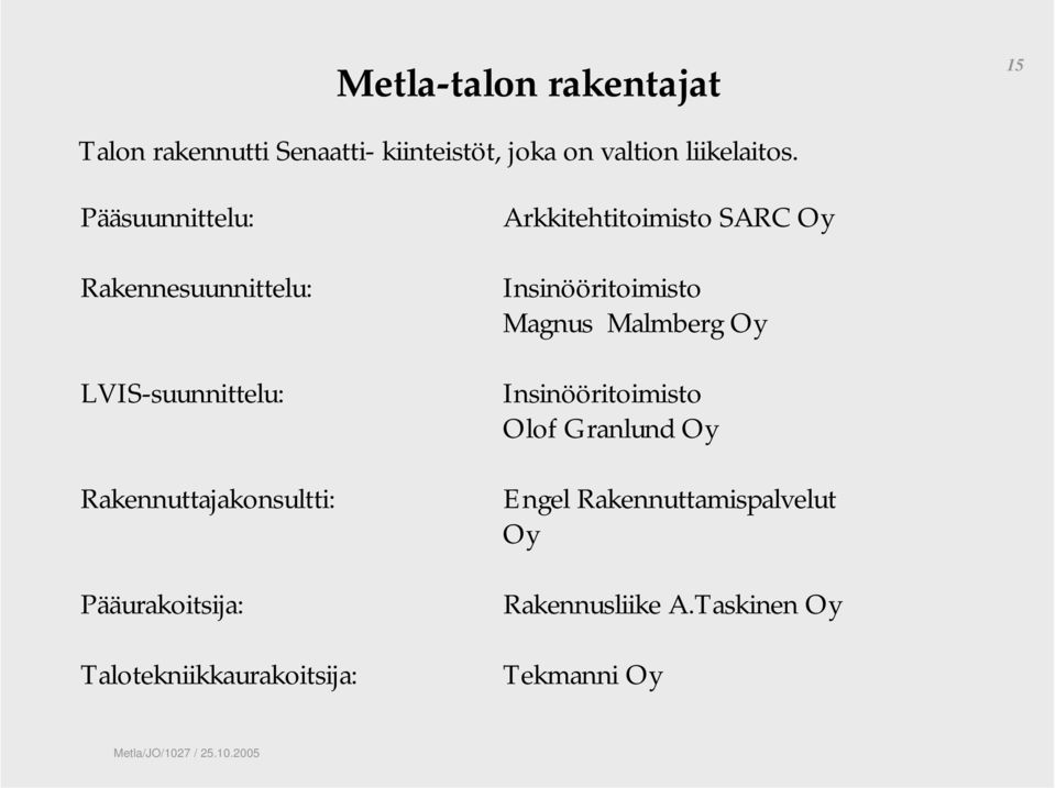 Talotekniikkaurakoitsija: Arkkitehtitoimisto SARC Oy Insinööritoimisto Magnus Malmberg Oy