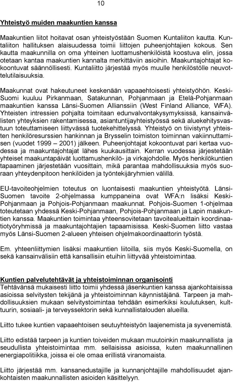 Kuntaliitto järjestää myös muulle henkilöstölle neuvottelutilaisuuksia. Maakunnat ovat hakeutuneet keskenään vapaaehtoisesti yhteistyöhön.