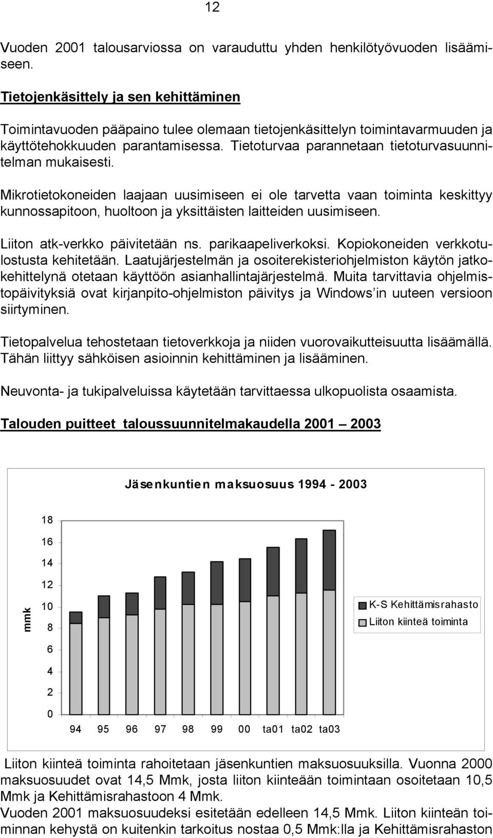 Tietoturvaa parannetaan tietoturvasuunnitelman mukaisesti. Mikrotietokoneiden laajaan uusimiseen ei ole tarvetta vaan toiminta keskittyy kunnossapitoon, huoltoon ja yksittäisten laitteiden uusimiseen.