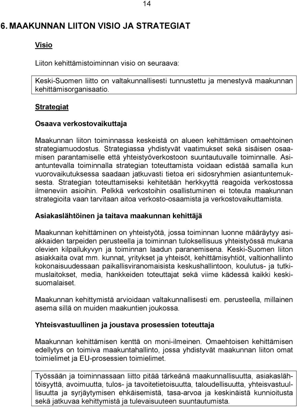 Strategiassa yhdistyvät vaatimukset sekä sisäisen osaamisen parantamiselle että yhteistyöverkostoon suuntautuvalle toiminnalle.