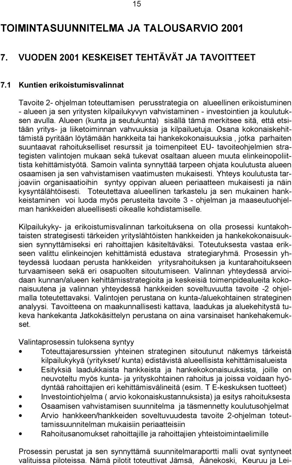 avulla. Alueen (kunta ja seutukunta) sisällä tämä merkitsee sitä, että etsitään yritys- ja liiketoiminnan vahvuuksia ja kilpailuetuja.