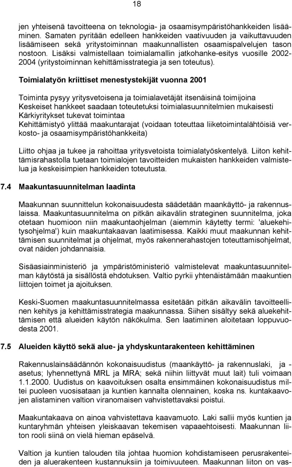 Lisäksi valmistellaan toimialamallin jatkohanke-esitys vuosille 2002-2004 (yritystoiminnan kehittämisstrategia ja sen toteutus).