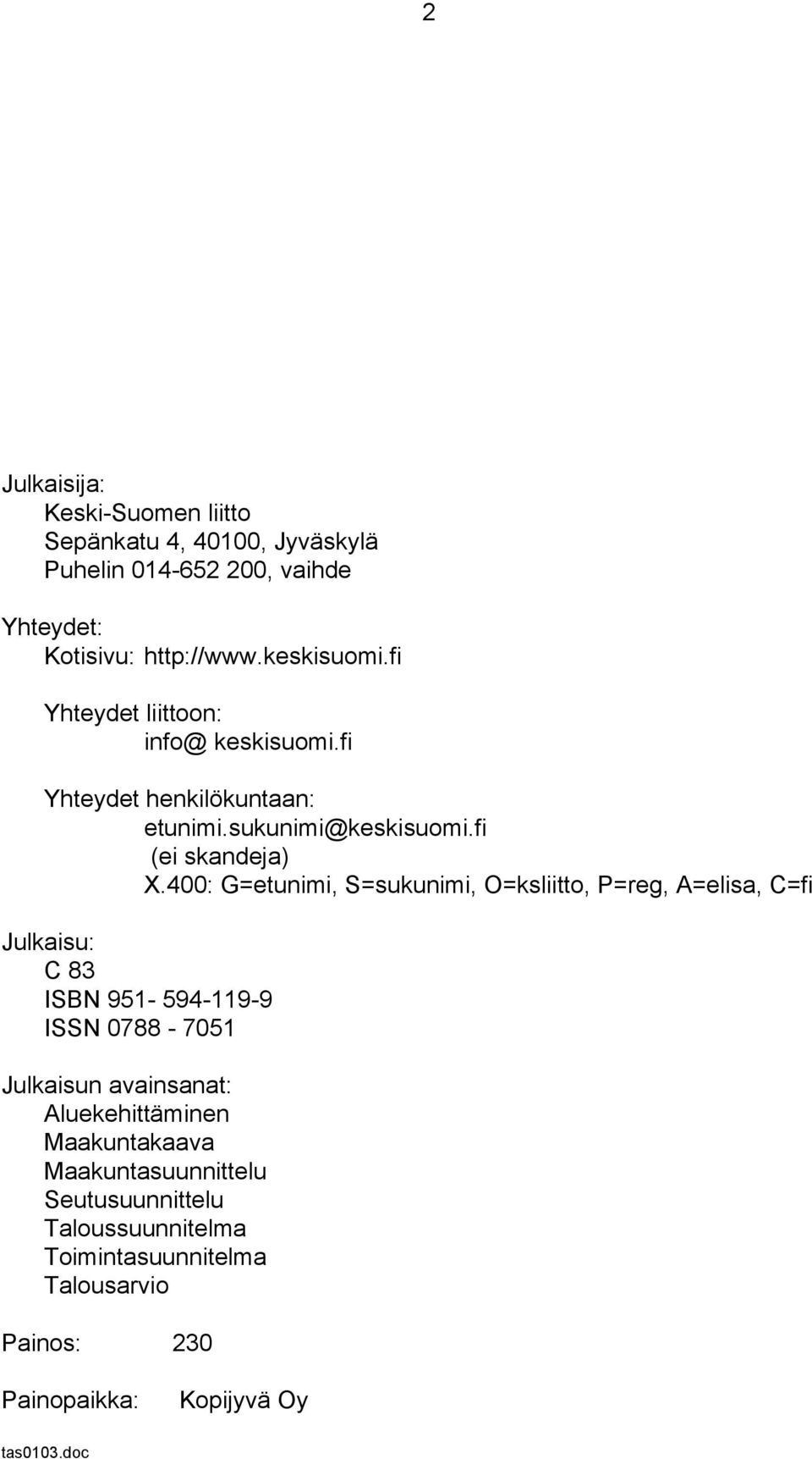 400: G=etunimi, S=sukunimi, O=ksliitto, P=reg, A=elisa, C=fi Julkaisu: C 83 ISBN 951-594-119-9 ISSN 0788-7051 Julkaisun avainsanat: