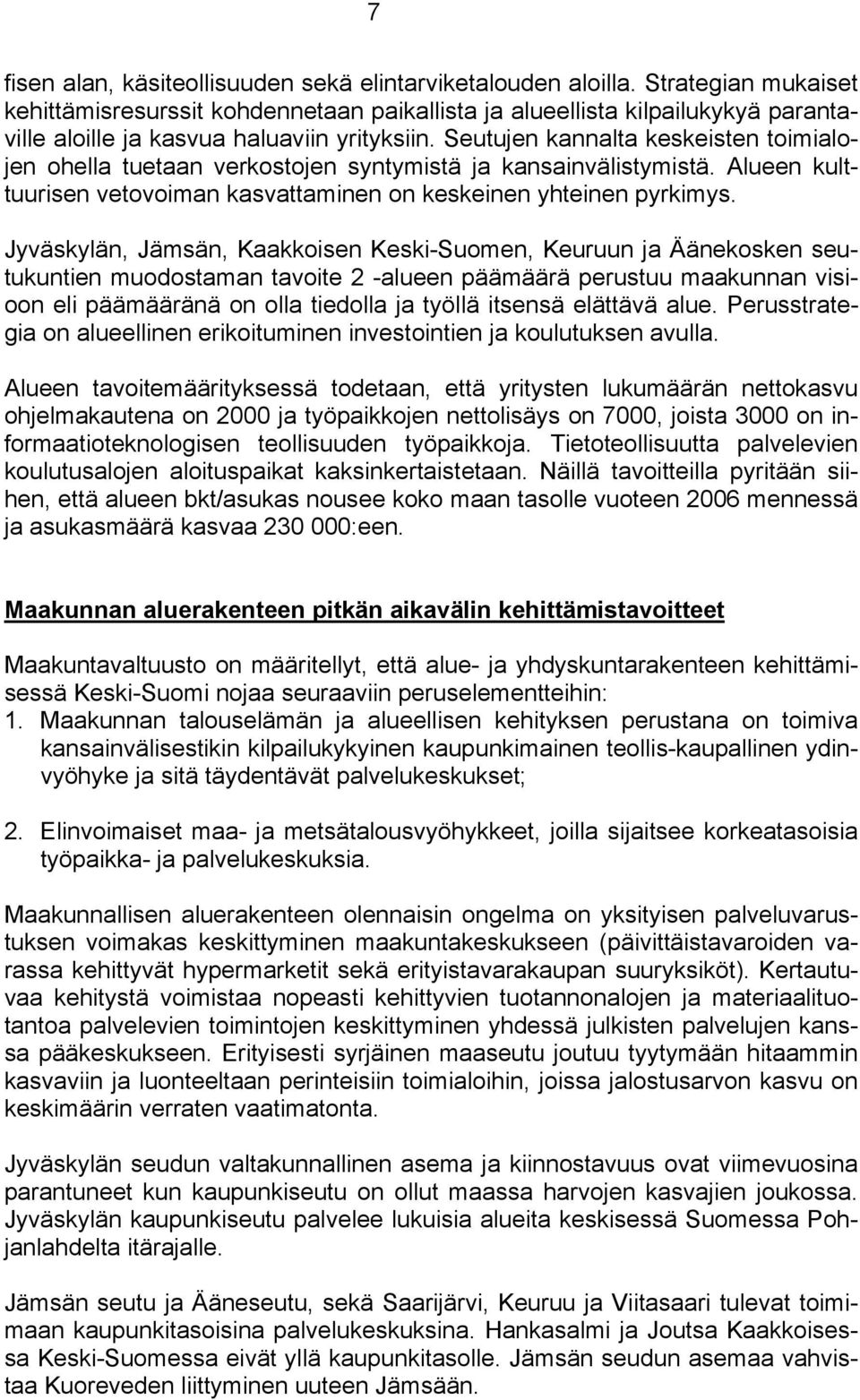 Seutujen kannalta keskeisten toimialojen ohella tuetaan verkostojen syntymistä ja kansainvälistymistä. Alueen kulttuurisen vetovoiman kasvattaminen on keskeinen yhteinen pyrkimys.