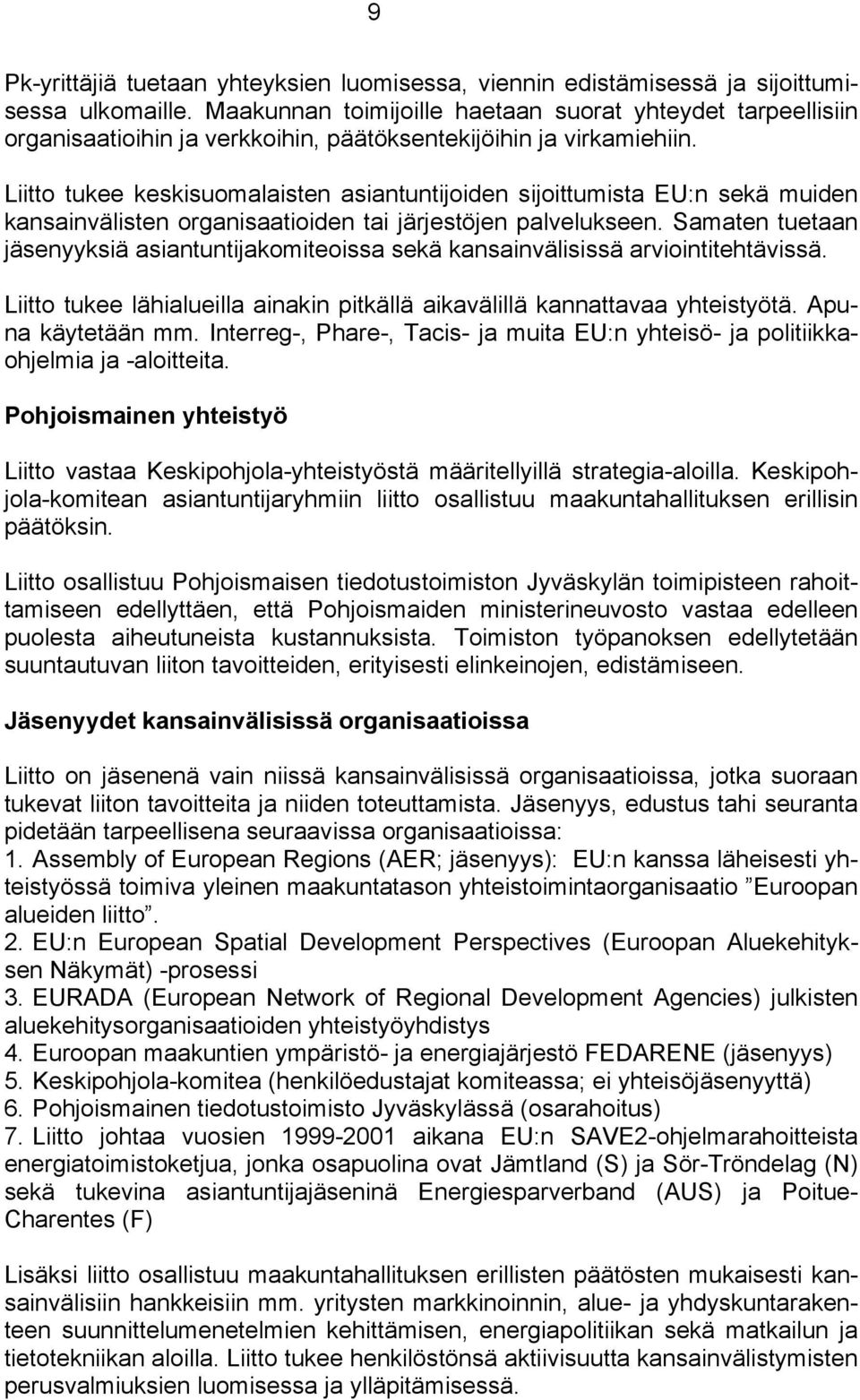 Liitto tukee keskisuomalaisten asiantuntijoiden sijoittumista EU:n sekä muiden kansainvälisten organisaatioiden tai järjestöjen palvelukseen.