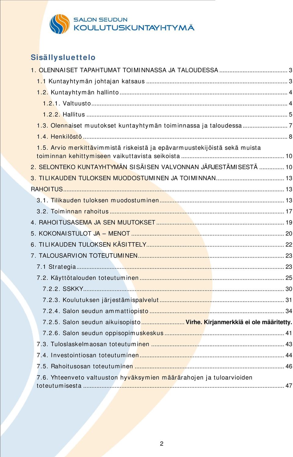 SELONTEKO KUNTAYHTYMÄN SISÄISEN VALVONNAN JÄRJESTÄMISESTÄ... 10 3. TILIKAUDEN TULOKSEN MUODOSTUMINEN JA TOIMINNAN... 13 RAHOITUS... 13 3.1. Tilikauden tuloksen muodostuminen... 13 3.2.