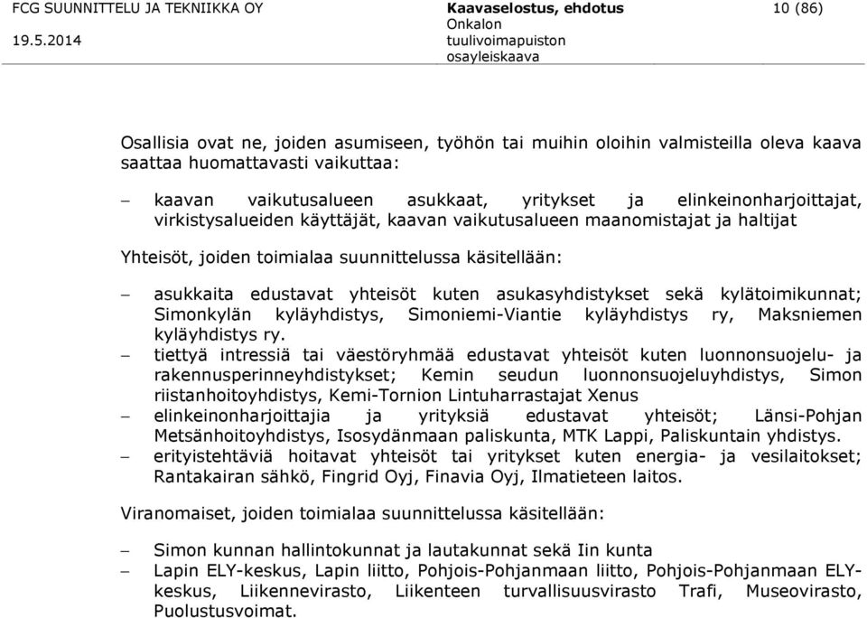 asukkaita edustavat yhteisöt kuten asukasyhdistykset sekä kylätoimikunnat; Simonkylän kyläyhdistys, Simoniemi-Viantie kyläyhdistys ry, Maksniemen kyläyhdistys ry.