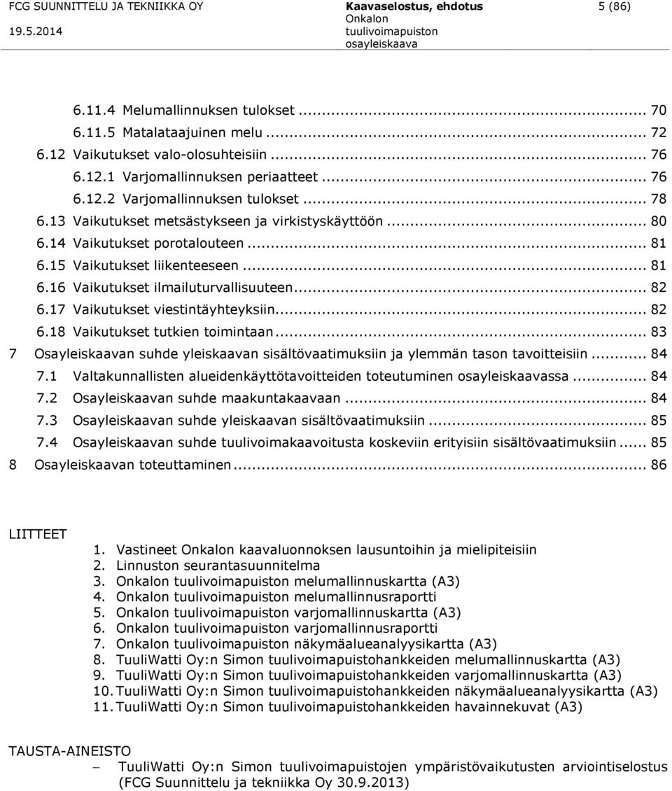 .. 82 6.17 Vaikutukset viestintäyhteyksiin... 82 6.18 Vaikutukset tutkien toimintaan... 83 7 Osayleiskaavan suhde yleiskaavan sisältövaatimuksiin ja ylemmän tason tavoitteisiin... 84 7.