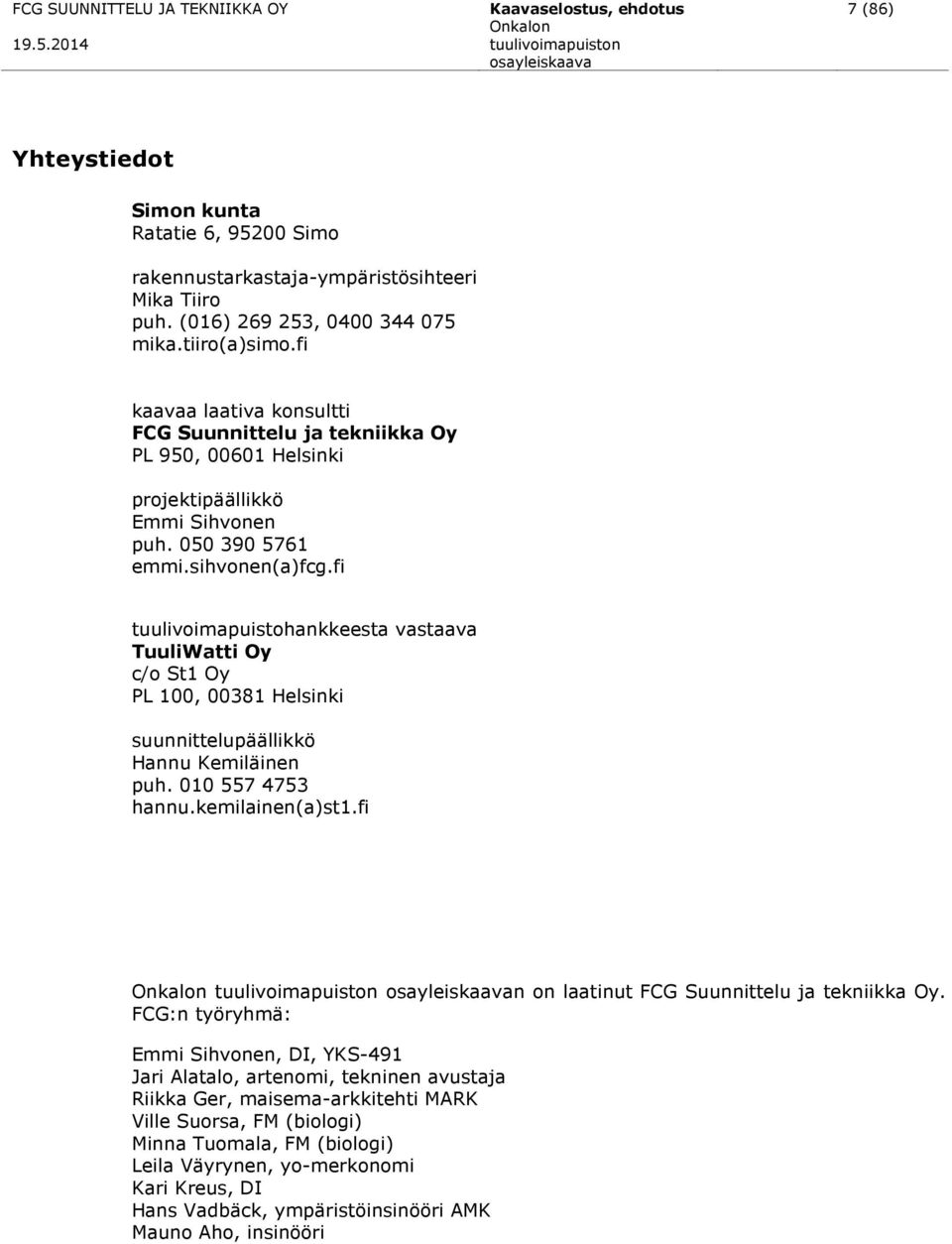 fi tuulivoimapuistohankkeesta vastaava TuuliWatti Oy c/o St1 Oy PL 100, 00381 Helsinki suunnittelupäällikkö Hannu Kemiläinen puh. 010 557 4753 hannu.kemilainen(a)st1.