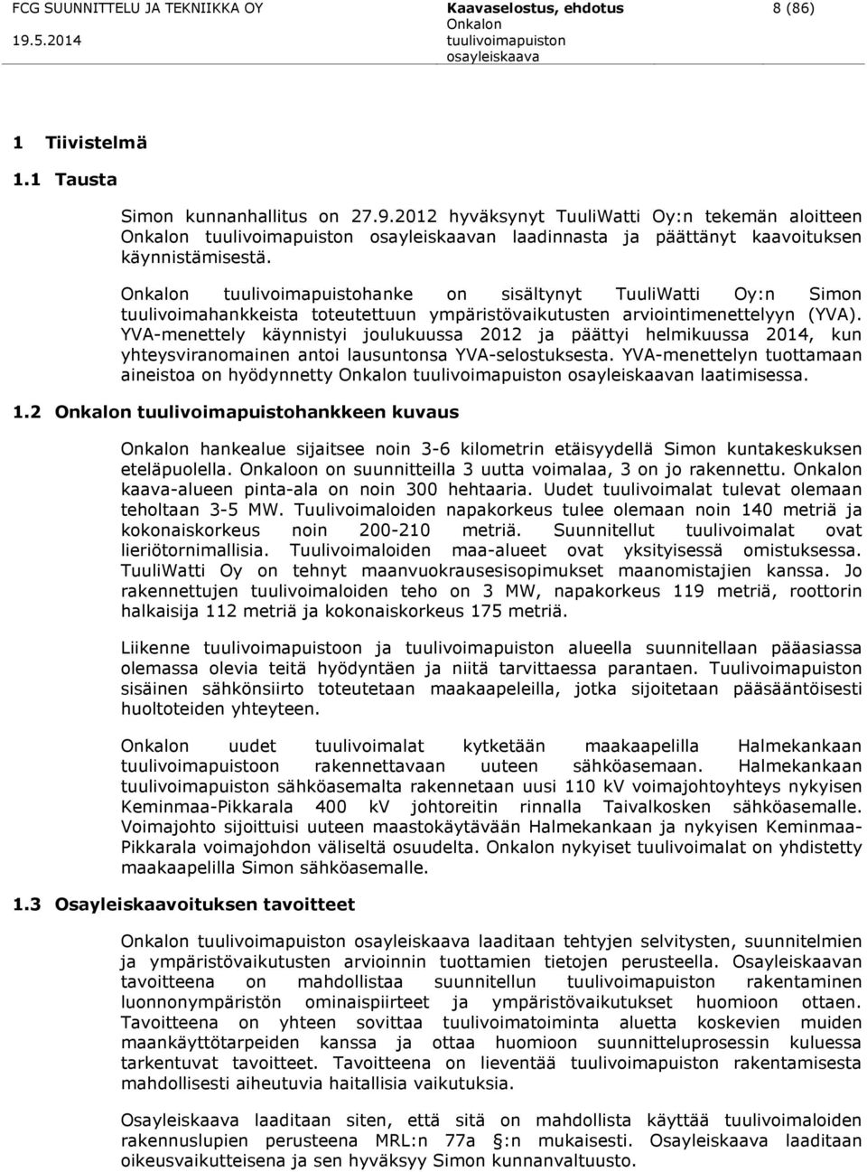 tuulivoimapuistohanke on sisältynyt TuuliWatti Oy:n Simon tuulivoimahankkeista toteutettuun ympäristövaikutusten arviointimenettelyyn (YVA).