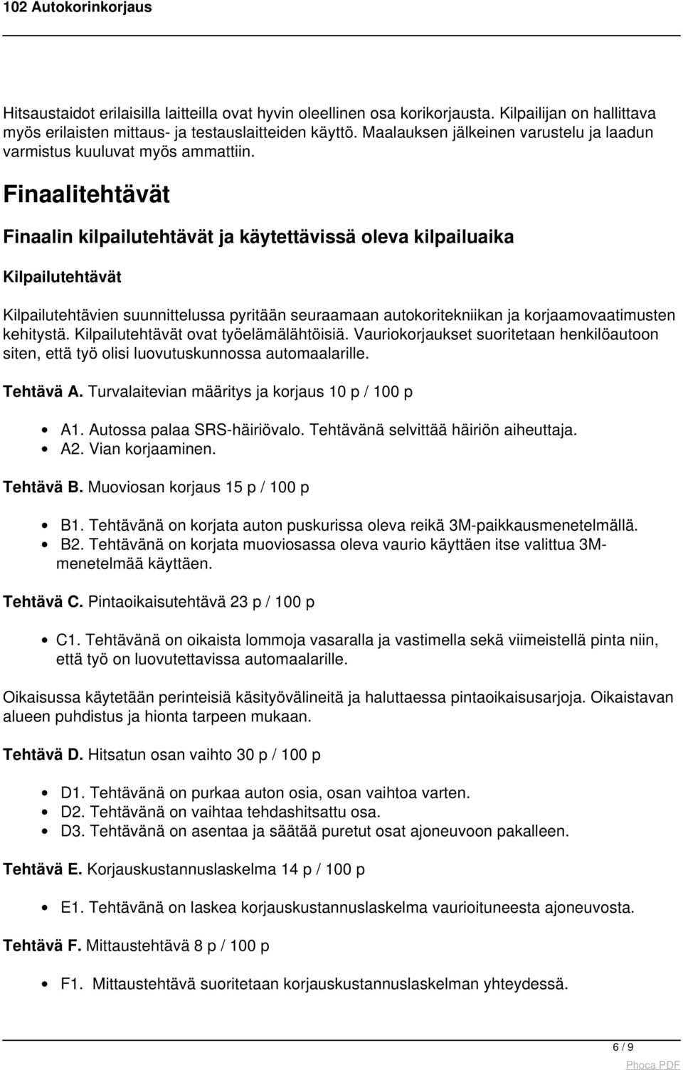 Finaalitehtävät Finaalin kilpailutehtävät ja käytettävissä oleva kilpailuaika Kilpailutehtävät Kilpailutehtävien suunnittelussa pyritään seuraamaan autokoritekniikan ja korjaamovaatimusten kehitystä.