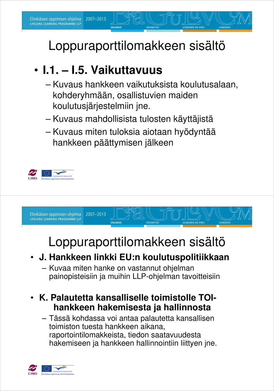 Hankkeen linkki EU:n koulutuspolitiikkaan Kuvaa miten hanke on vastannut ohjelman painopisteisiin ja muihin LLP-ohjelman tavoitteisiin K.