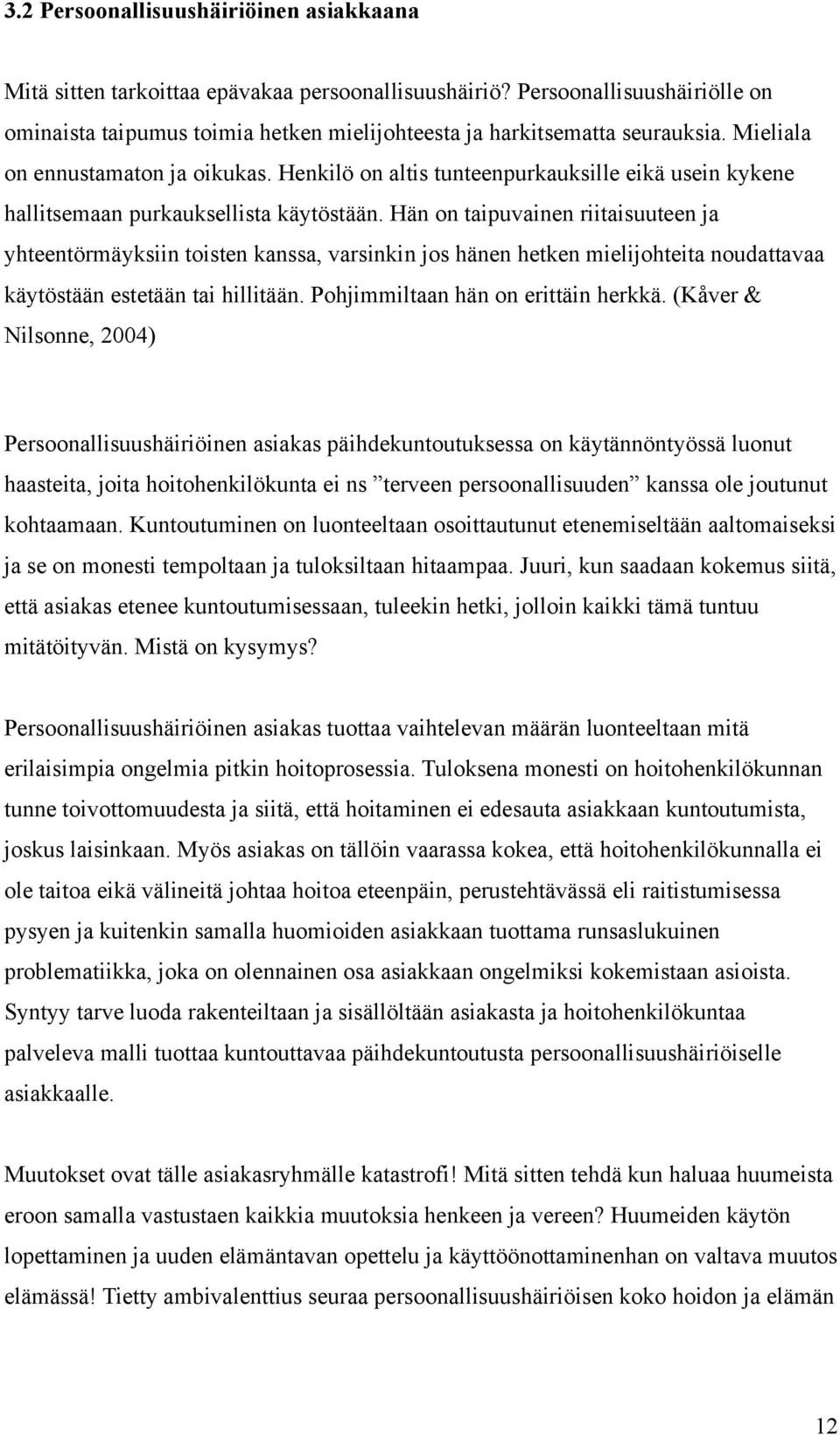 Hän on taipuvainen riitaisuuteen ja yhteentörmäyksiin toisten kanssa, varsinkin jos hänen hetken mielijohteita noudattavaa käytöstään estetään tai hillitään. Pohjimmiltaan hän on erittäin herkkä.