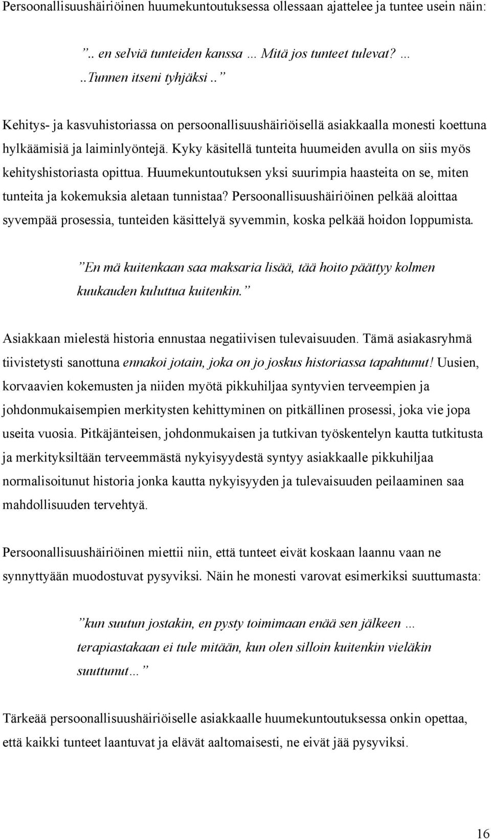 Kyky käsitellä tunteita huumeiden avulla on siis myös kehityshistoriasta opittua. Huumekuntoutuksen yksi suurimpia haasteita on se, miten tunteita ja kokemuksia aletaan tunnistaa?