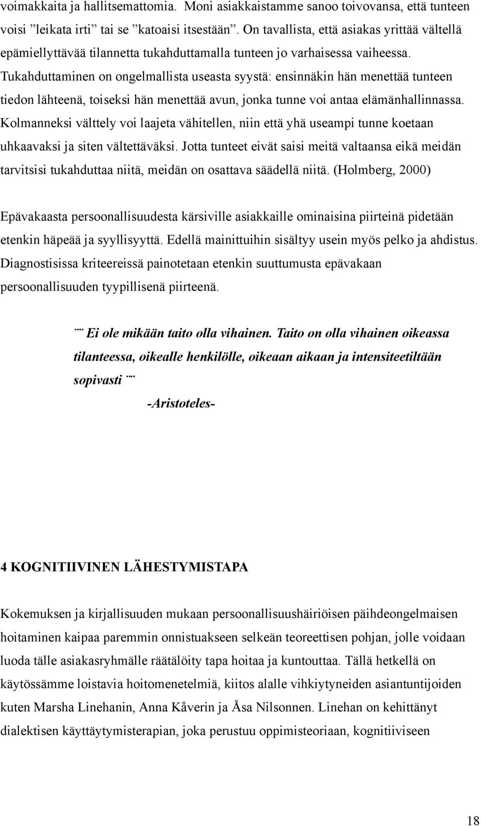 Tukahduttaminen on ongelmallista useasta syystä: ensinnäkin hän menettää tunteen tiedon lähteenä, toiseksi hän menettää avun, jonka tunne voi antaa elämänhallinnassa.