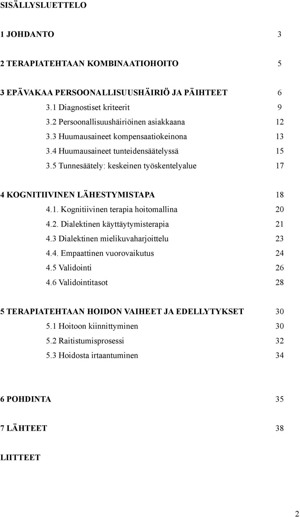 5 Tunnesäätely: keskeinen työskentelyalue 17 4 KOGNITIIVINEN LÄHESTYMISTAPA 18 4.1. Kognitiivinen terapia hoitomallina 20 4.2. Dialektinen käyttäytymisterapia 21 4.