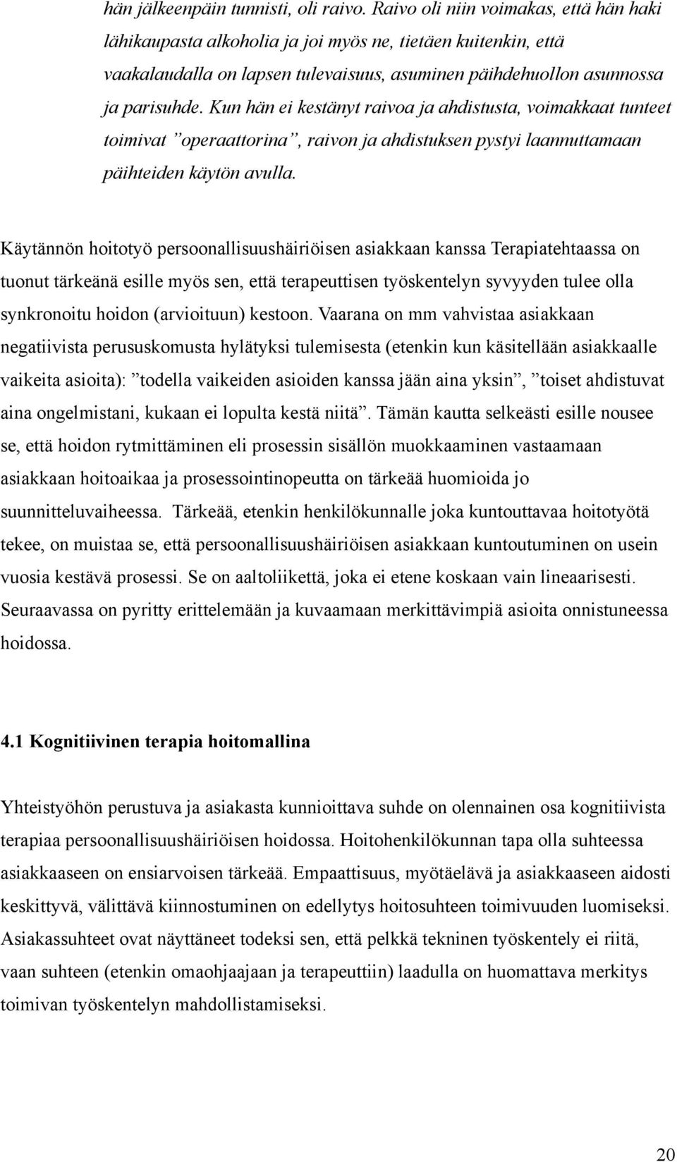 Kun hän ei kestänyt raivoa ja ahdistusta, voimakkaat tunteet toimivat operaattorina, raivon ja ahdistuksen pystyi laannuttamaan päihteiden käytön avulla.