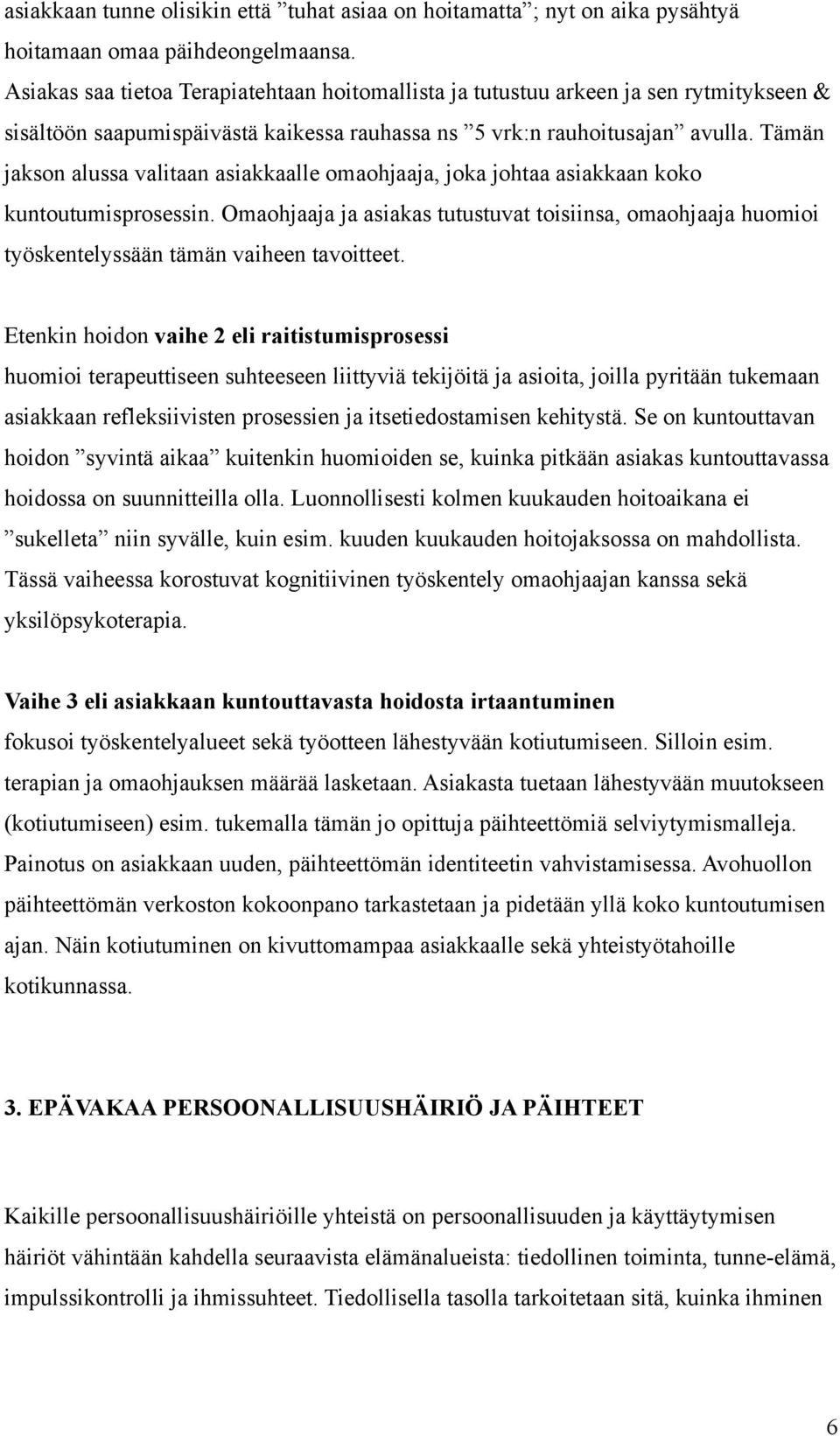 Tämän jakson alussa valitaan asiakkaalle omaohjaaja, joka johtaa asiakkaan koko kuntoutumisprosessin.