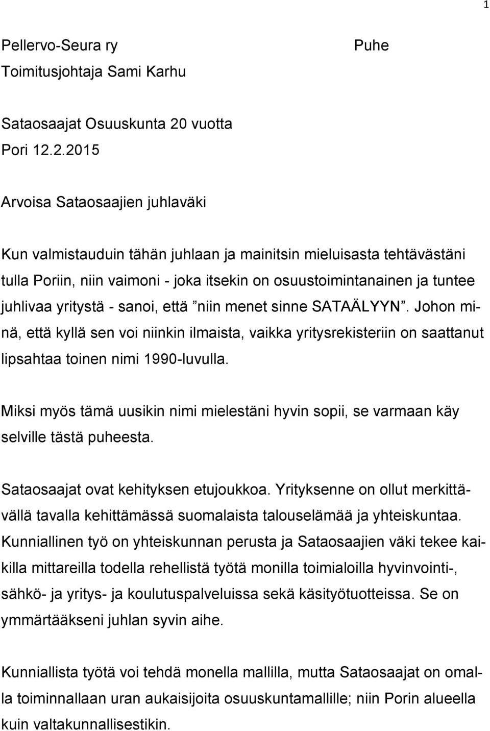 2.2015 Arvoisa Sataosaajien juhlaväki Kun valmistauduin tähän juhlaan ja mainitsin mieluisasta tehtävästäni tulla Poriin, niin vaimoni - joka itsekin on osuustoimintanainen ja tuntee juhlivaa