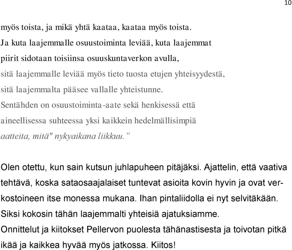 vallalle yhteistunne. Sentähden on osuustoiminta-aate sekä henkisessä että aineellisessa suhteessa yksi kaikkein hedelmällisimpiä aatteita, mitä" nykyaikana liikkuu.