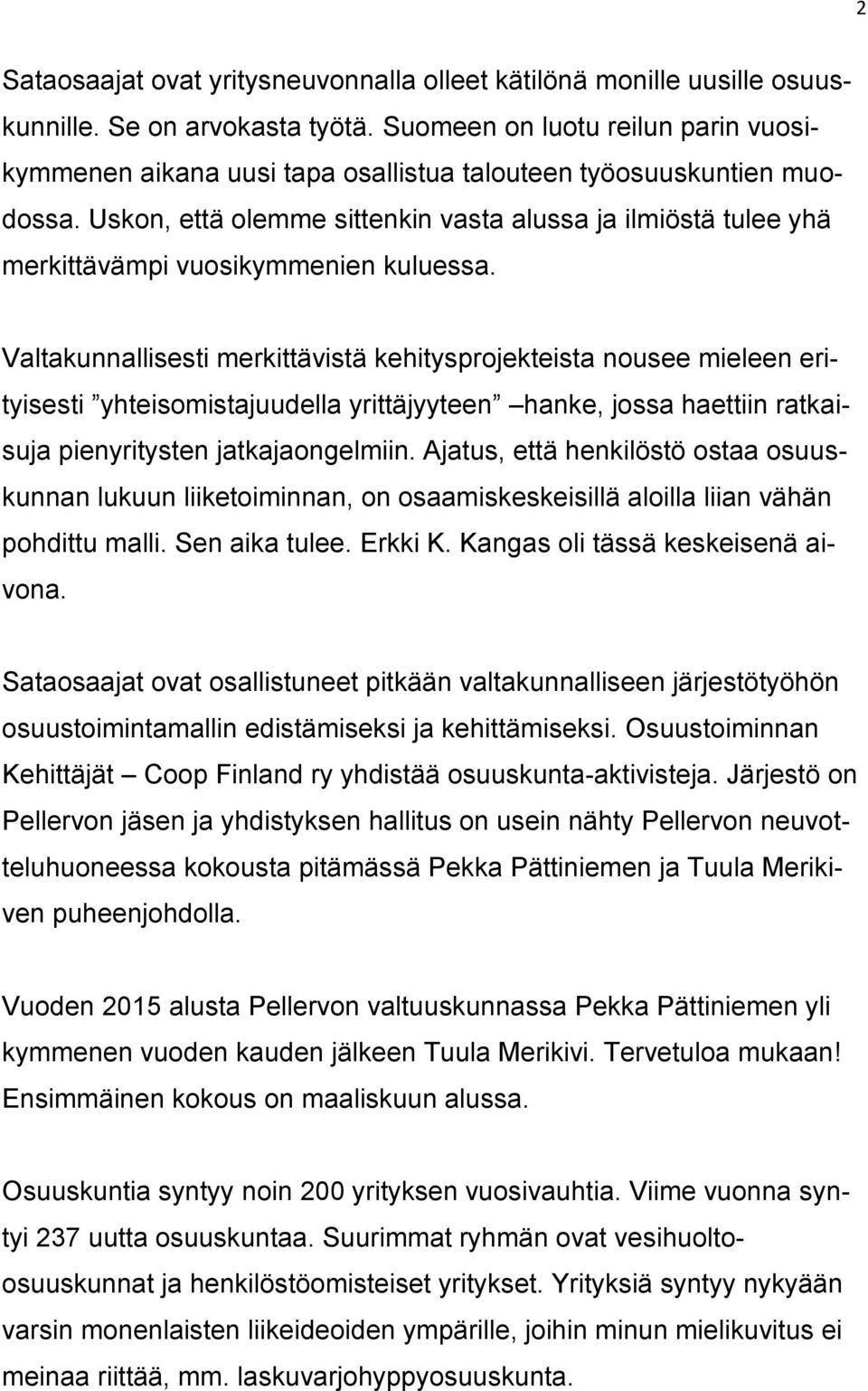 Uskon, että olemme sittenkin vasta alussa ja ilmiöstä tulee yhä merkittävämpi vuosikymmenien kuluessa.