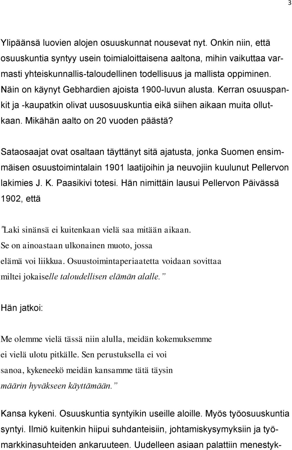 Näin on käynyt Gebhardien ajoista 1900-luvun alusta. Kerran osuuspankit ja -kaupatkin olivat uusosuuskuntia eikä siihen aikaan muita ollutkaan. Mikähän aalto on 20 vuoden päästä?