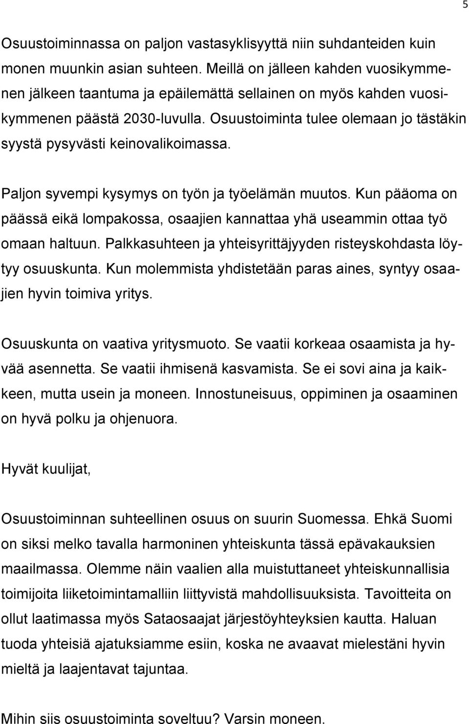 Osuustoiminta tulee olemaan jo tästäkin syystä pysyvästi keinovalikoimassa. Paljon syvempi kysymys on työn ja työelämän muutos.