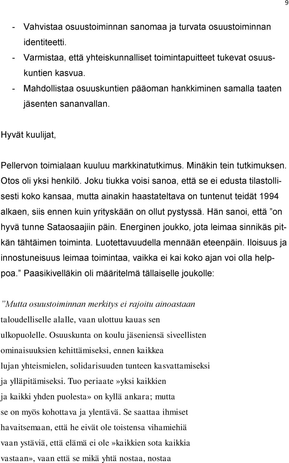 Joku tiukka voisi sanoa, että se ei edusta tilastollisesti koko kansaa, mutta ainakin haastateltava on tuntenut teidät 1994 alkaen, siis ennen kuin yrityskään on ollut pystyssä.