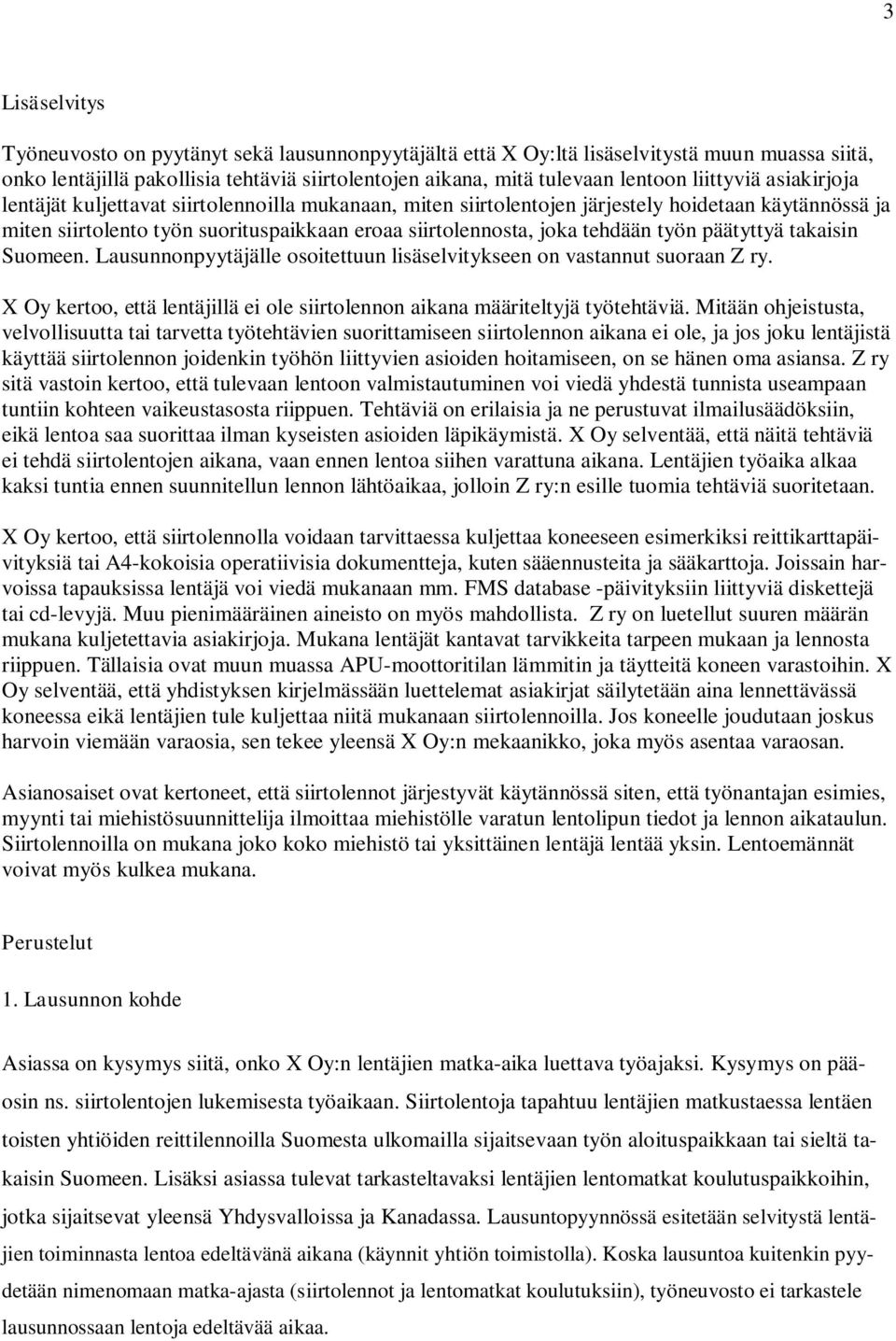 tehdään työn päätyttyä takaisin Suomeen. Lausunnonpyytäjälle osoitettuun lisäselvitykseen on vastannut suoraan Z ry. X Oy kertoo, että lentäjillä ei ole siirtolennon aikana määriteltyjä työtehtäviä.