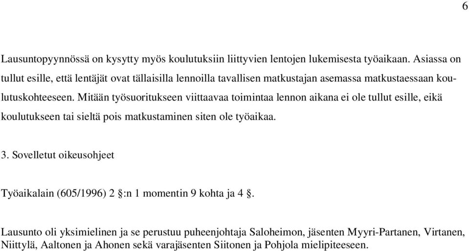 Mitään työsuoritukseen viittaavaa toimintaa lennon aikana ei ole tullut esille, eikä koulutukseen tai sieltä pois matkustaminen siten ole työaikaa. 3.