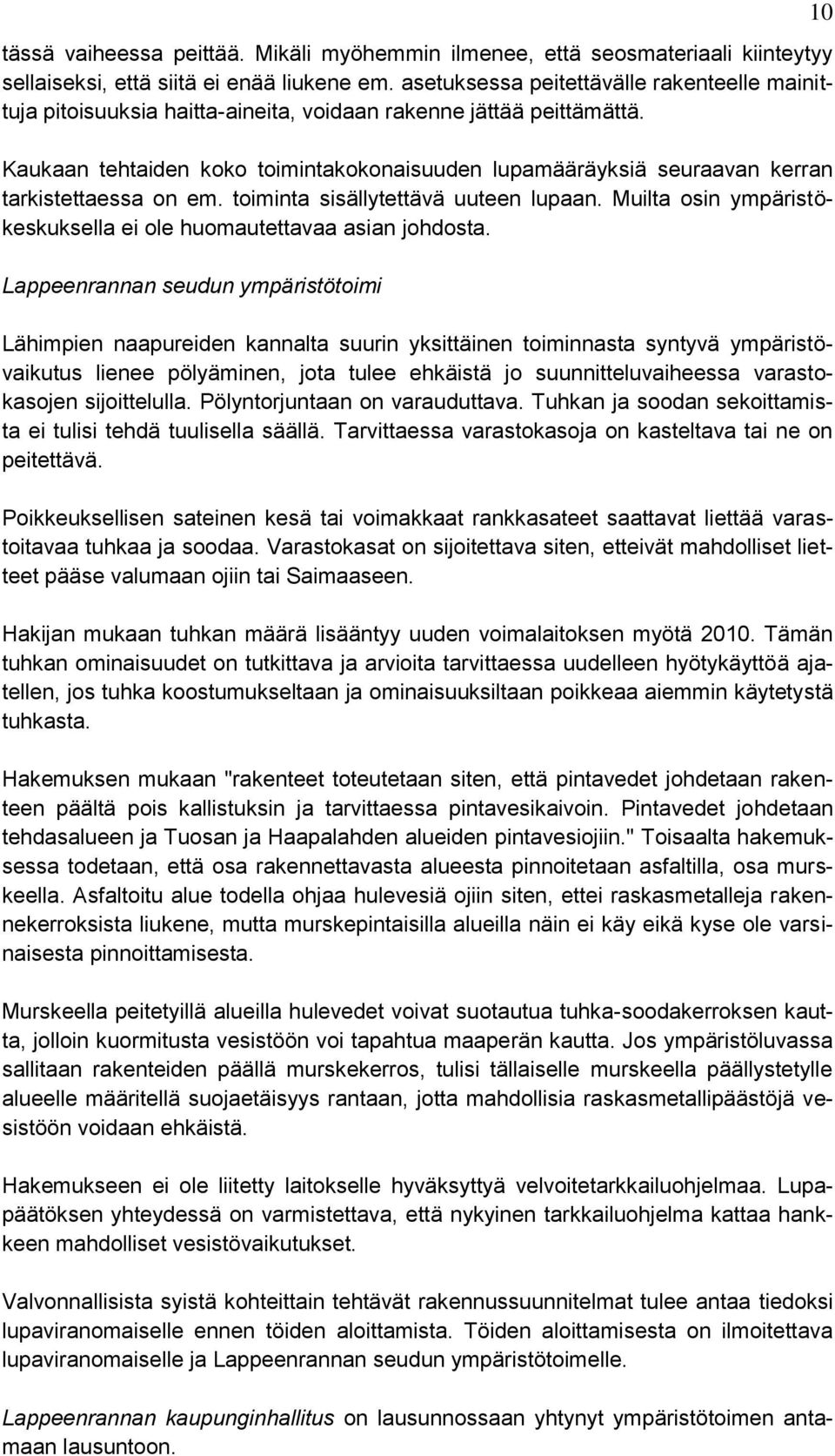 Kaukaan tehtaiden koko toimintakokonaisuuden lupamääräyksiä seuraavan kerran tarkistettaessa on em. toiminta sisällytettävä uuteen lupaan.