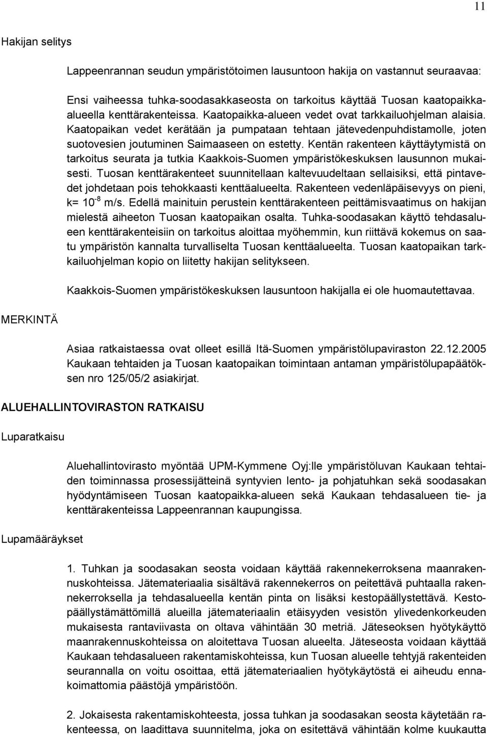 Kentän rakenteen käyttäytymistä on tarkoitus seurata ja tutkia Kaakkois-Suomen ympäristökeskuksen lausunnon mukaisesti.