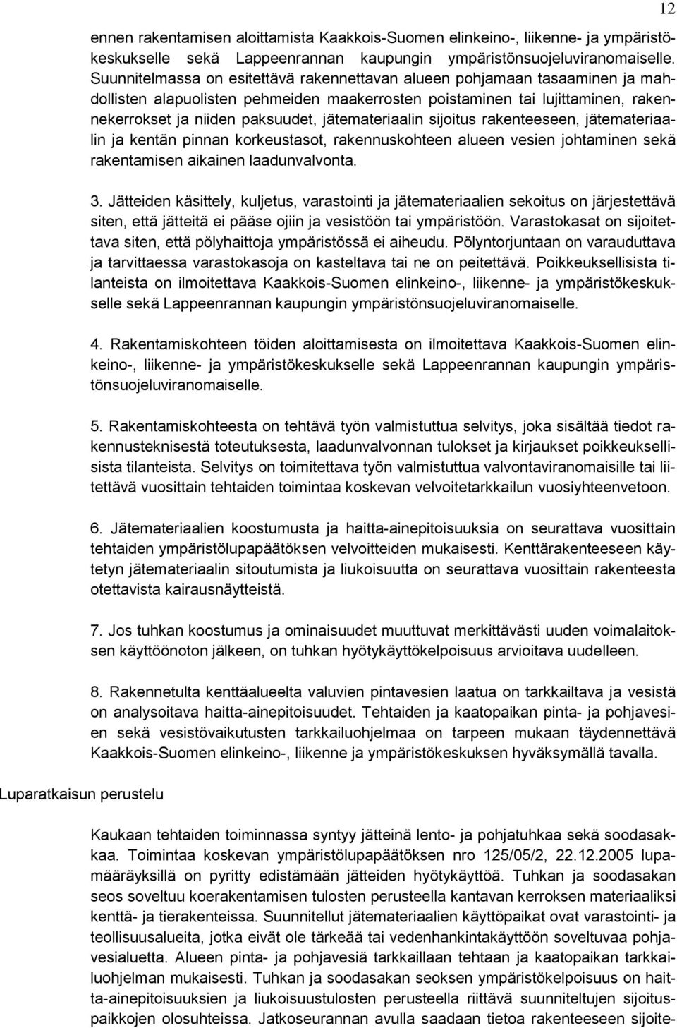 jätemateriaalin sijoitus rakenteeseen, jätemateriaalin ja kentän pinnan korkeustasot, rakennuskohteen alueen vesien johtaminen sekä rakentamisen aikainen laadunvalvonta. 3.