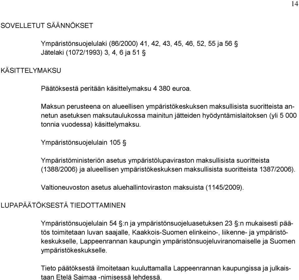 Ympäristönsuojelulain 105 Ympäristöministeriön asetus ympäristölupaviraston maksullisista suoritteista (1388/2006) ja alueellisen ympäristökeskuksen maksullisista suoritteista 1387/2006).